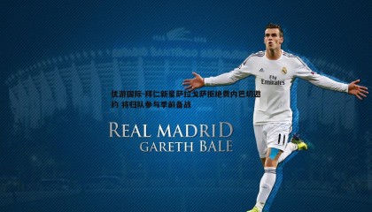 优游国际-拜仁新星萨拉戈萨拒绝费内巴切邀约 将归队参与季前备战