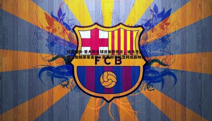 优游国际-意大利足球迎来转折点，迪马济奥确认斯帕莱蒂离任，皮奥利与拉涅利成新帅热门