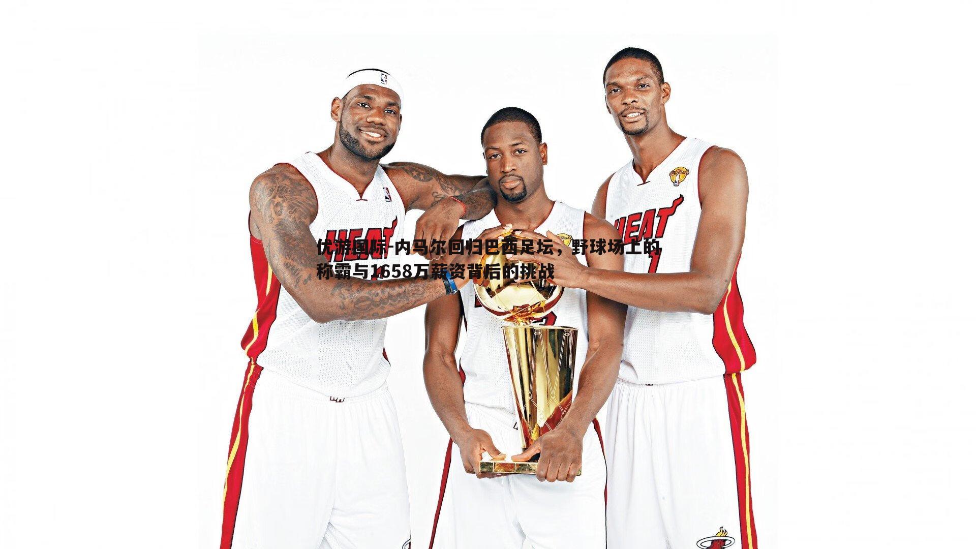 内马尔回归巴西足坛,野球场上的称霸与1658万薪资背后的挑战